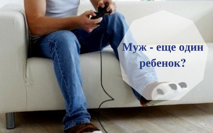 Муж — еще один ребенок?