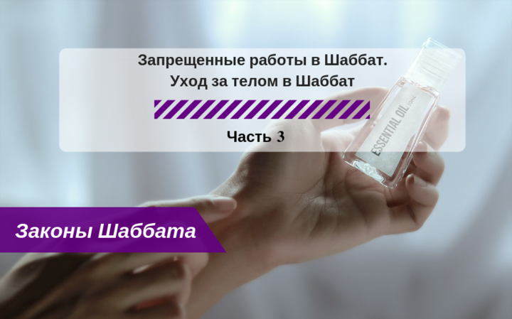 Запрещенные работы в Шаббат — Уход за телом в Шаббат Часть 3 — Законы Шаббата Запрещенные работы в Шаббат — Уход за телом в Шаббат Часть 3 — Законы Шаббата
