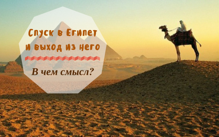 Спуск в Египет и выход из него: В чем смысл?